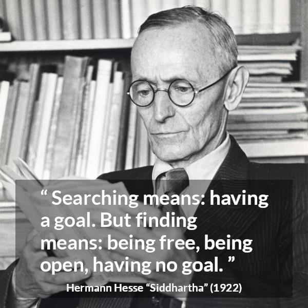 Hermann Hesse quote about goal from Siddhartha - Searching means: having a goal. But finding means: being free, being open, having no goal.