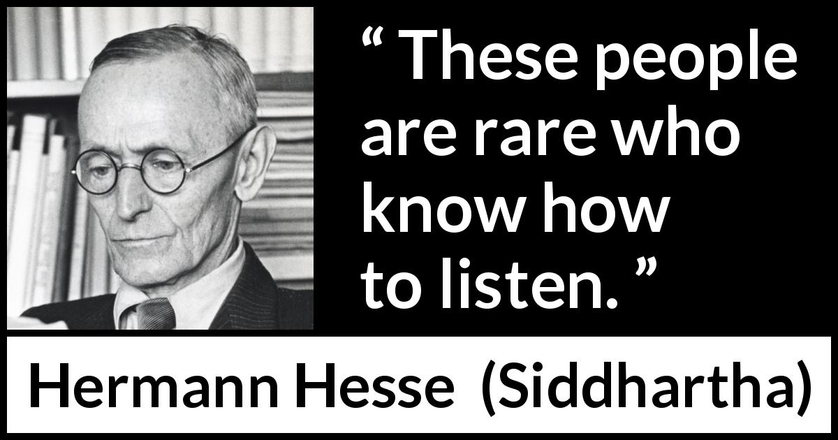 Hermann Hesse quote about listening from Siddhartha - These people are rare who know how to listen.