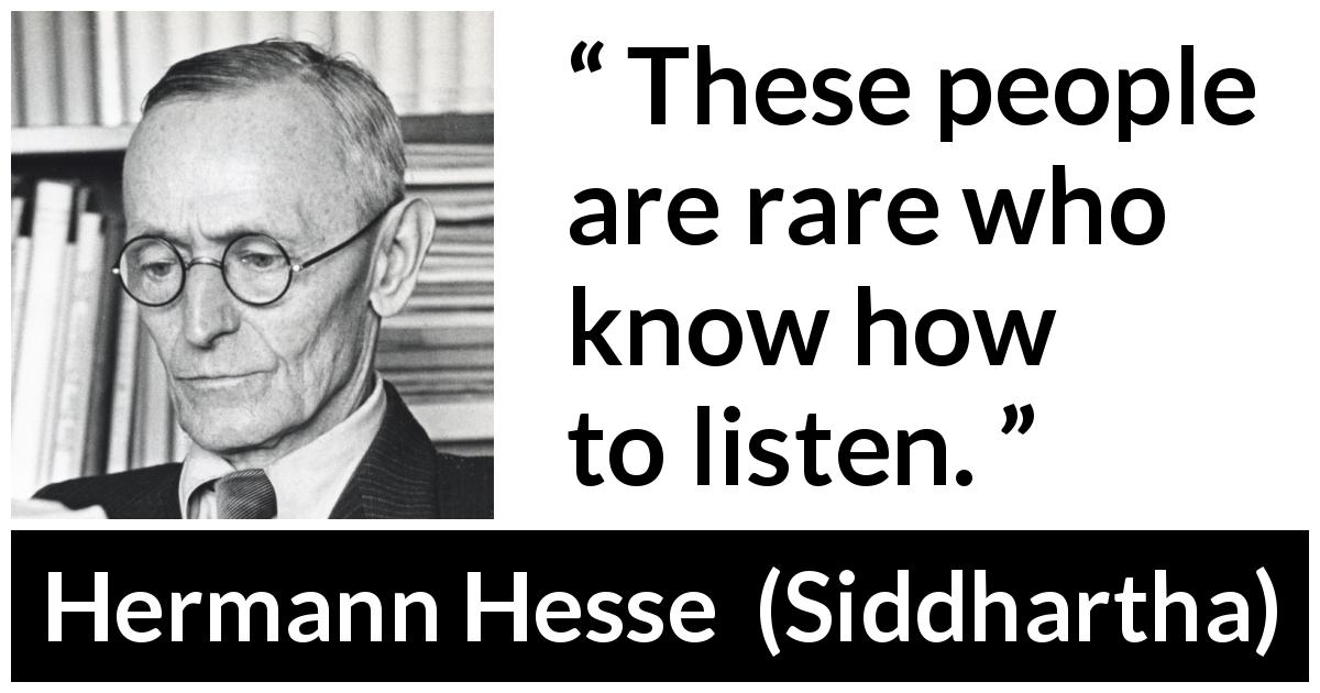 Hermann Hesse quote about listening from Siddhartha - These people are rare who know how to listen.