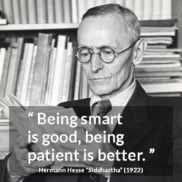 Hermann Hesse quote about patience from Siddhartha - Being smart is good, being patient is better.