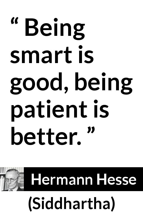 Hermann Hesse quote about patience from Siddhartha - Being smart is good, being patient is better.