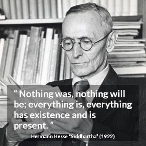 Hermann Hesse: “Nothing was, nothing will be; everything is,...”