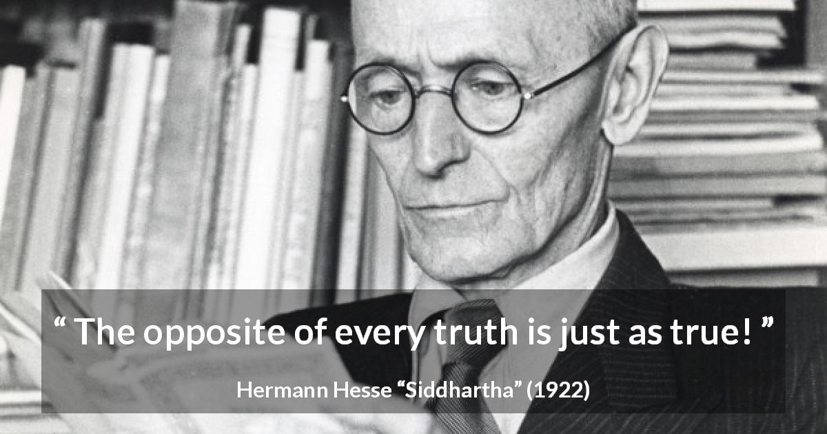 Hermann Hesse quote about truth from Siddhartha - The opposite of every truth is just as true!