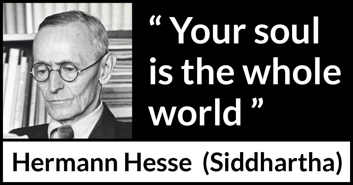 Hermann Hesse quote about world from Siddhartha - Your soul is the whole world