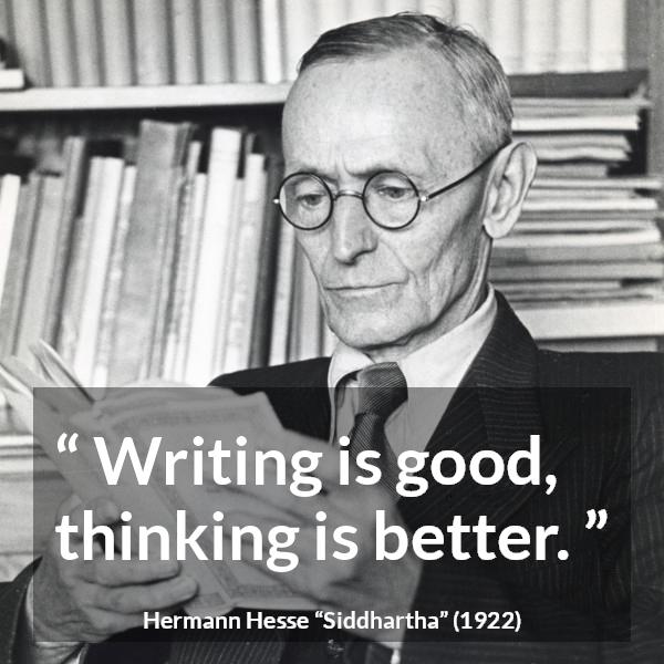 Hermann Hesse quote about writing from Siddhartha - Writing is good, thinking is better.