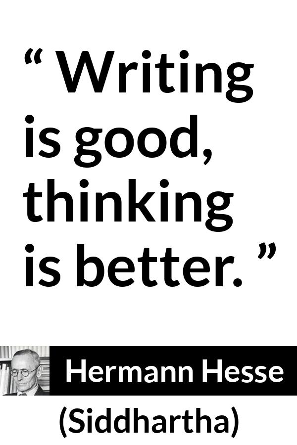 Hermann Hesse quote about writing from Siddhartha - Writing is good, thinking is better.