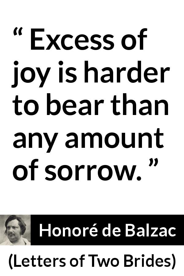 Honoré de Balzac quote about sorrow from Letters of Two Brides - Excess of joy is harder to bear than any amount of sorrow.