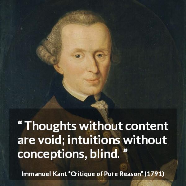Immanuel Kant quote about blindness from Critique of Pure Reason - Thoughts without content are void; intuitions without conceptions, blind.