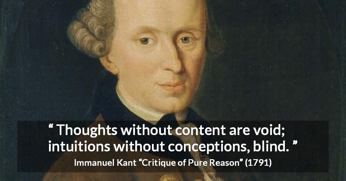 Immanuel Kant quote about blindness from Critique of Pure Reason - Thoughts without content are void; intuitions without conceptions, blind.