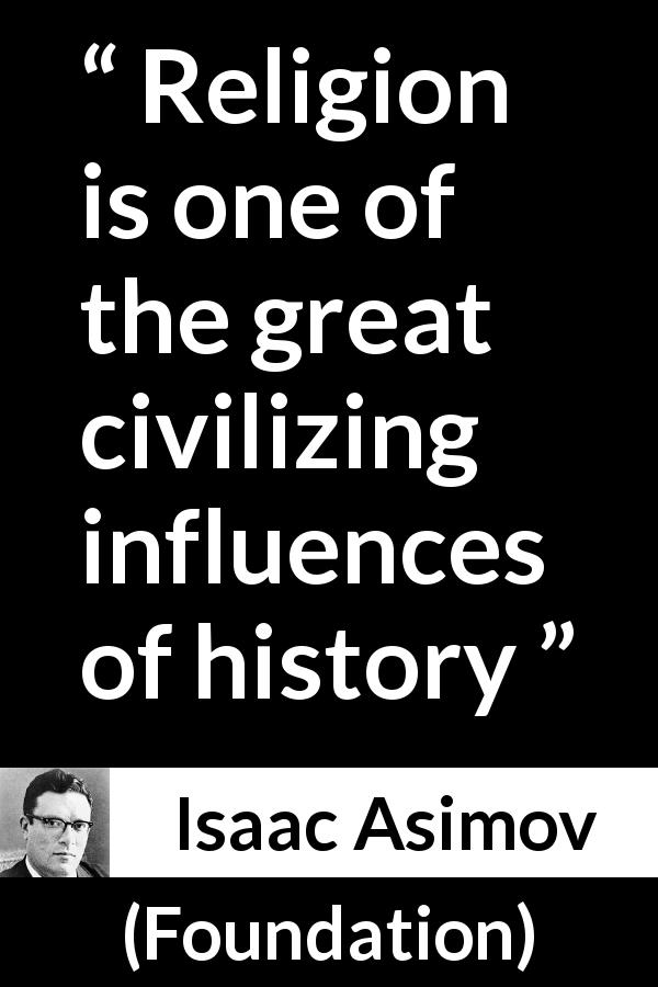 Isaac Asimov quote about civilization from Foundation - Religion is one of the great civilizing influences of history