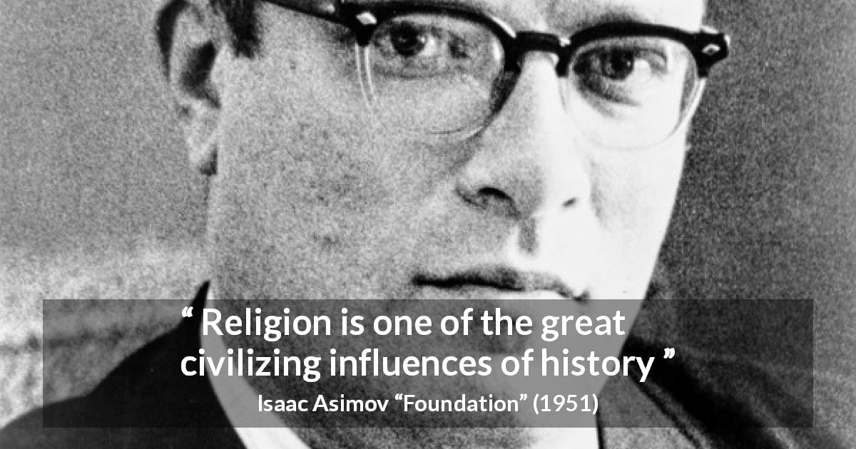 Isaac Asimov quote about civilization from Foundation - Religion is one of the great civilizing influences of history
