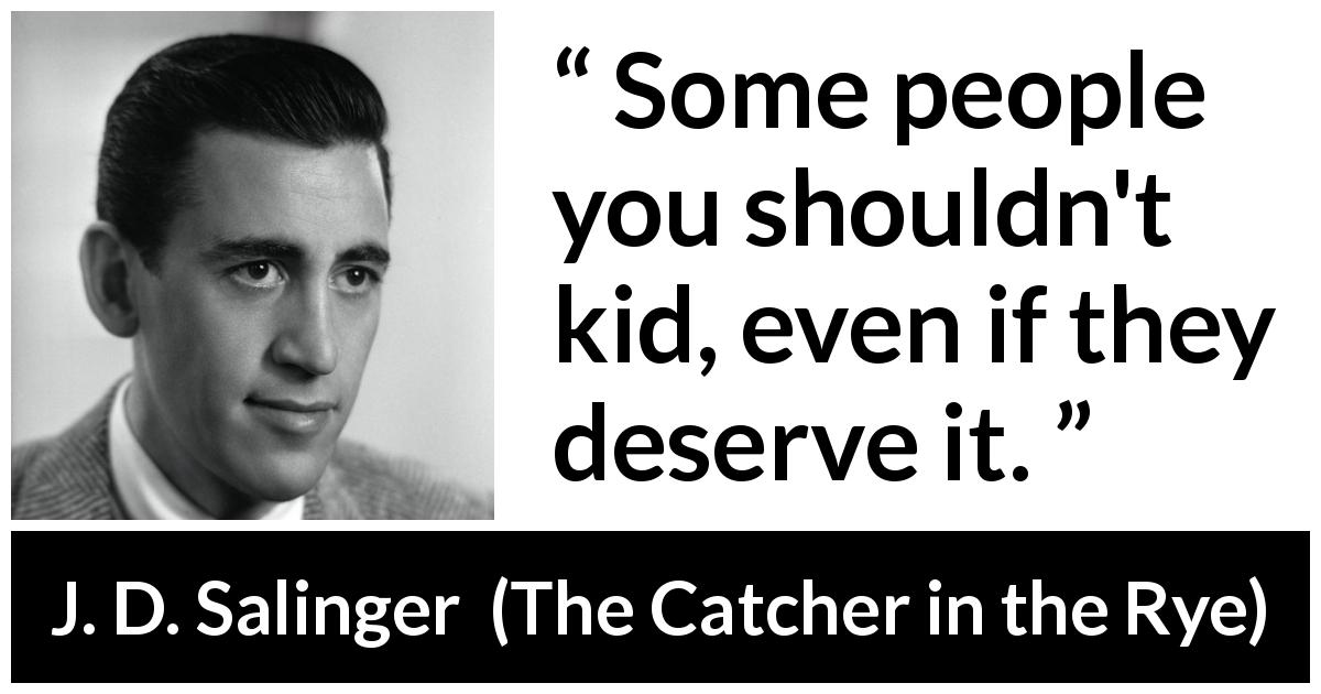 J. D. Salinger quote about credulity from The Catcher in the Rye - Some people you shouldn't kid, even if they deserve it.