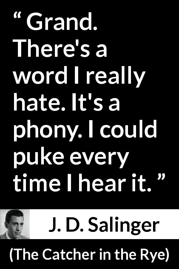 J. D. Salinger quote about fake from The Catcher in the Rye - Grand. There's a word I really hate. It's a phony. I could puke every time I hear it.
