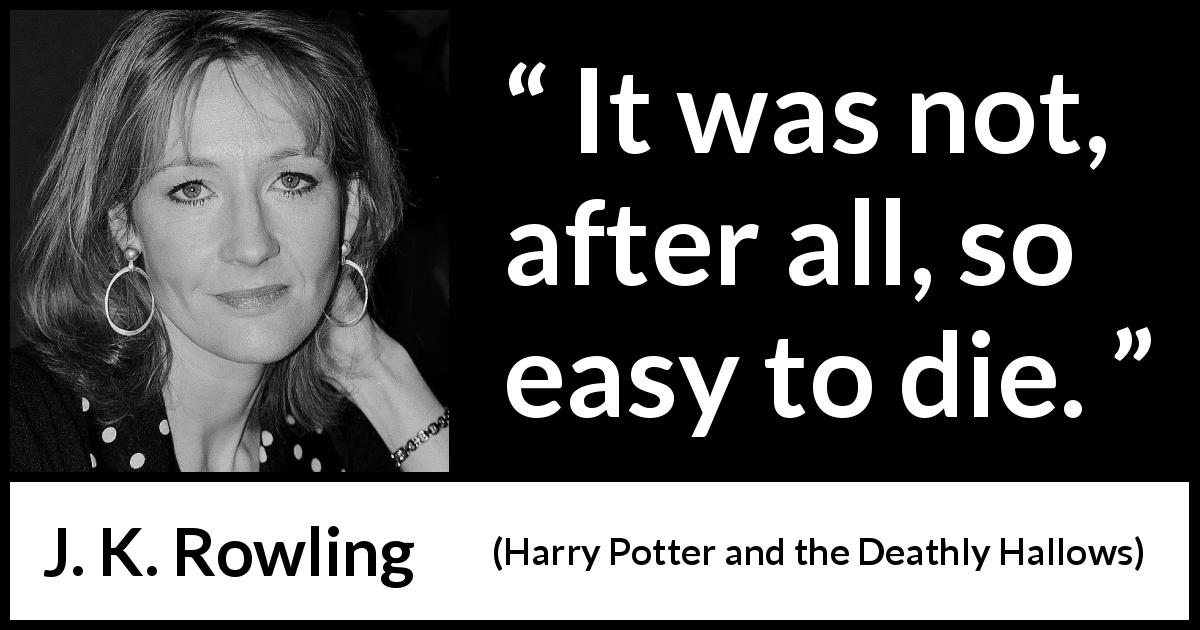J. K. Rowling quote about death from Harry Potter and the Deathly Hallows - It was not, after all, so easy to die.