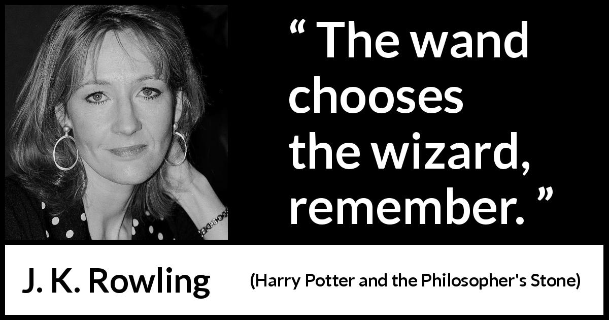 J. K. Rowling quote about fate from Harry Potter and the Philosopher's Stone - The wand chooses the wizard, remember.