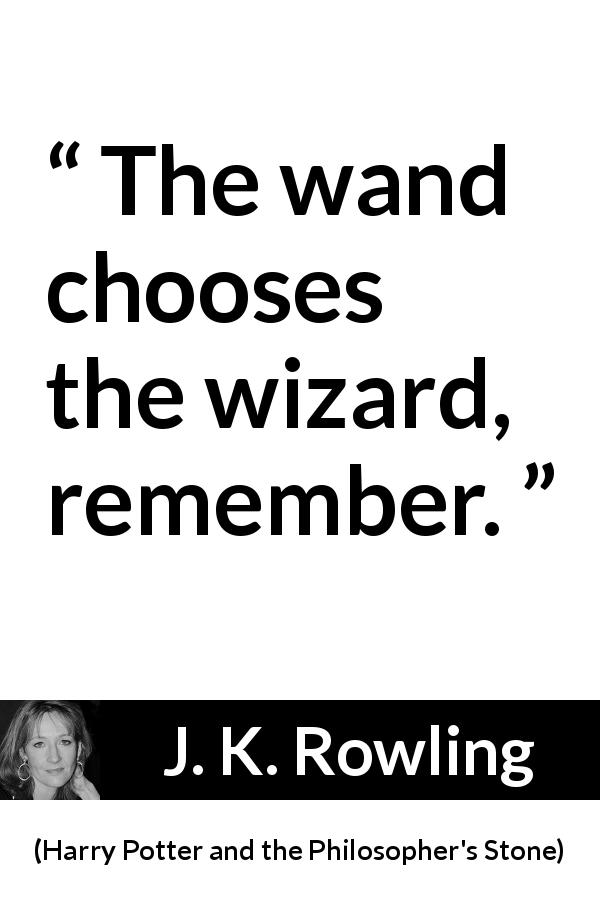 J. K. Rowling quote about fate from Harry Potter and the Philosopher's Stone - The wand chooses the wizard, remember.