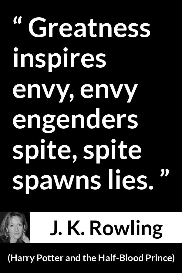 J. K. Rowling quote about greatness from Harry Potter and the Half-Blood Prince (2005) - Greatness inspires envy, envy engenders spite, spite spawns lies.