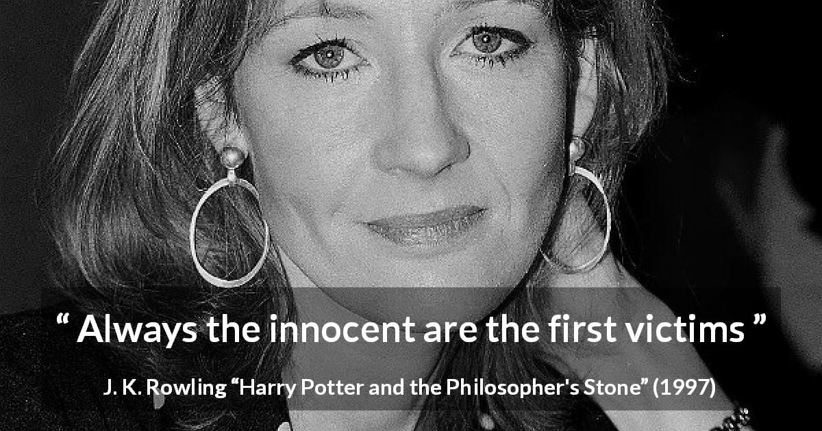 J. K. Rowling quote about innocence from Harry Potter and the Philosopher's Stone - Always the innocent are the first victims
