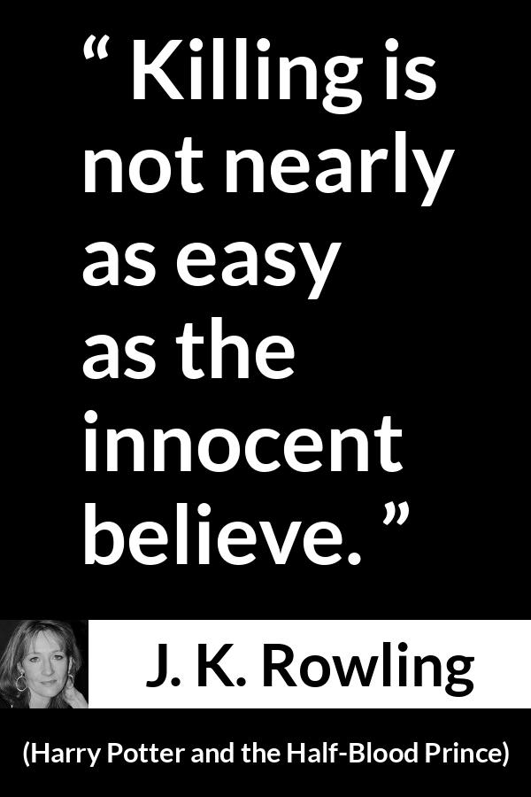 J. K. Rowling quote about killing from Harry Potter and the Half-Blood Prince (2005) - Killing is not nearly as easy as the innocent believe.