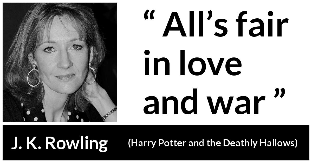 J. K. Rowling quote about love from Harry Potter and the Deathly Hallows - All’s fair in love and war