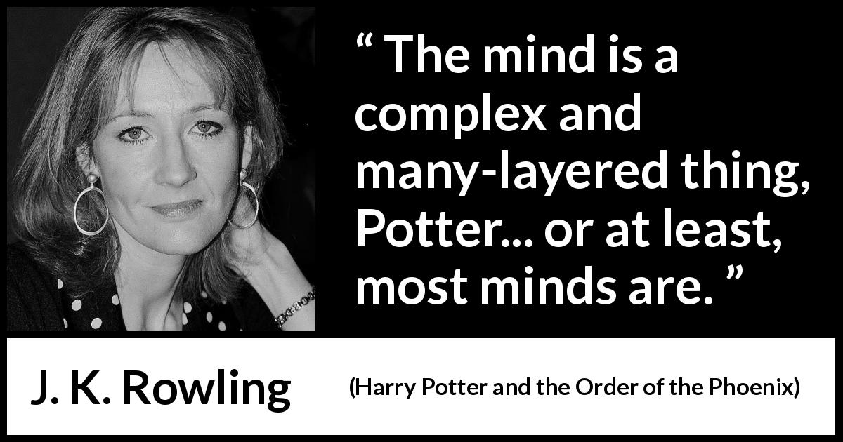 J. K. Rowling quote about mind from Harry Potter and the Order of the Phoenix - The mind is a complex and many-layered thing, Potter... or at least, most minds are.