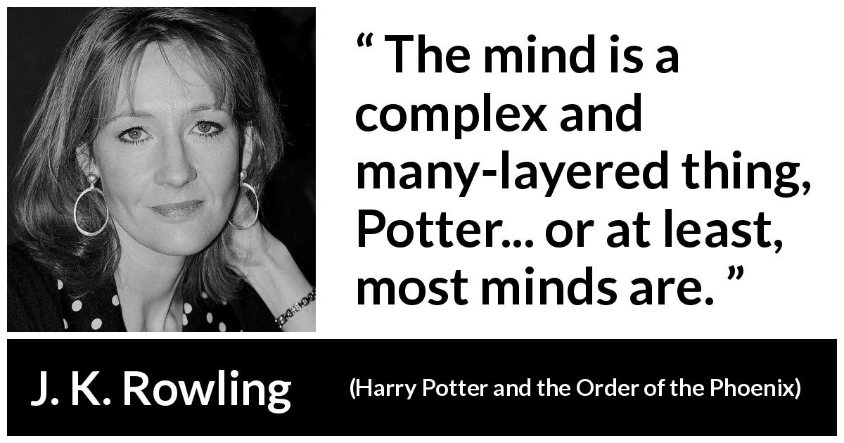 J. K. Rowling quote about mind from Harry Potter and the Order of the Phoenix - The mind is a complex and many-layered thing, Potter... or at least, most minds are.