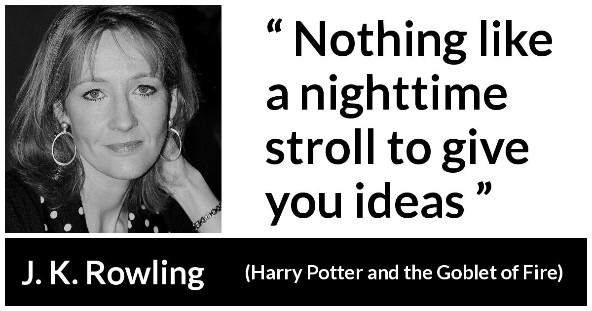 J. K. Rowling quote about night from Harry Potter and the Goblet of Fire - Nothing like a nighttime stroll to give you ideas