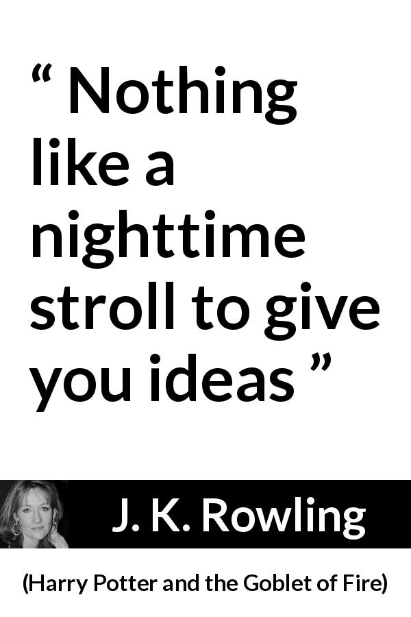 J. K. Rowling quote about night from Harry Potter and the Goblet of Fire - Nothing like a nighttime stroll to give you ideas