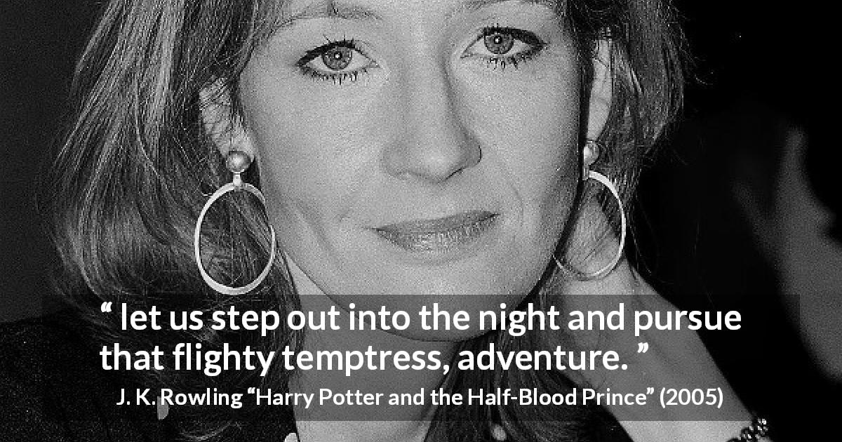 J. K. Rowling quote about night from Harry Potter and the Half-Blood Prince - let us step out into the night and pursue that flighty temptress, adventure.
