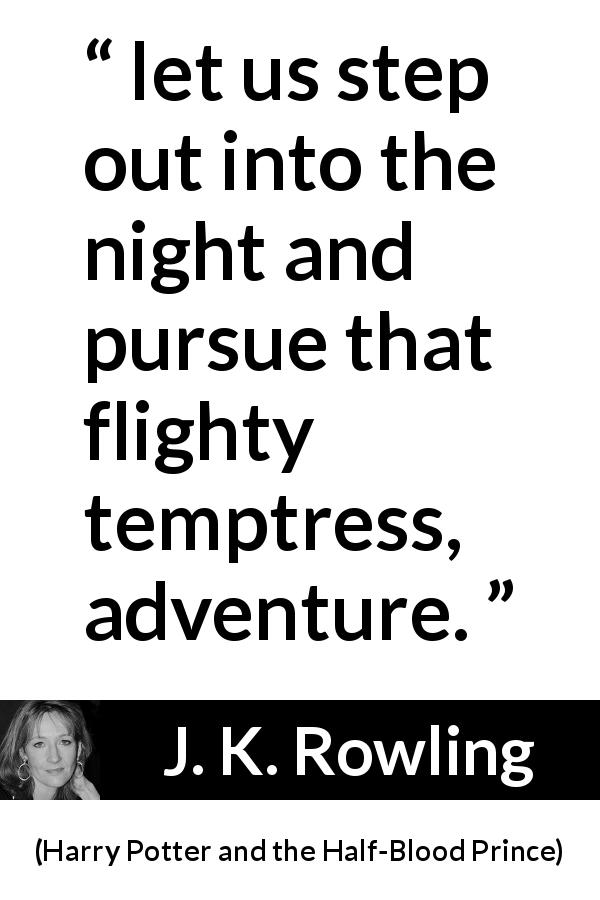 J. K. Rowling quote about night from Harry Potter and the Half-Blood Prince - let us step out into the night and pursue that flighty temptress, adventure.