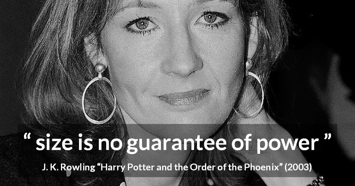 J. K. Rowling quote about power from Harry Potter and the Order of the Phoenix - size is no guarantee of power