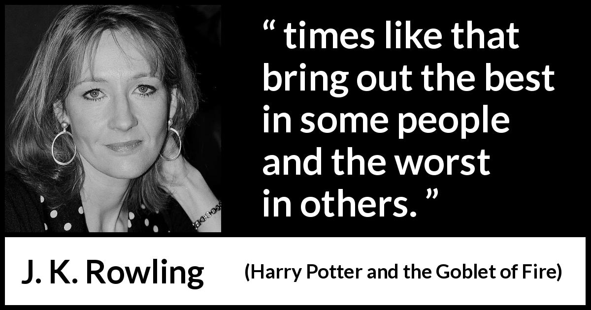J. K. Rowling quote about revealing from Harry Potter and the Goblet of Fire - times like that bring out the best in some people and the worst in others.