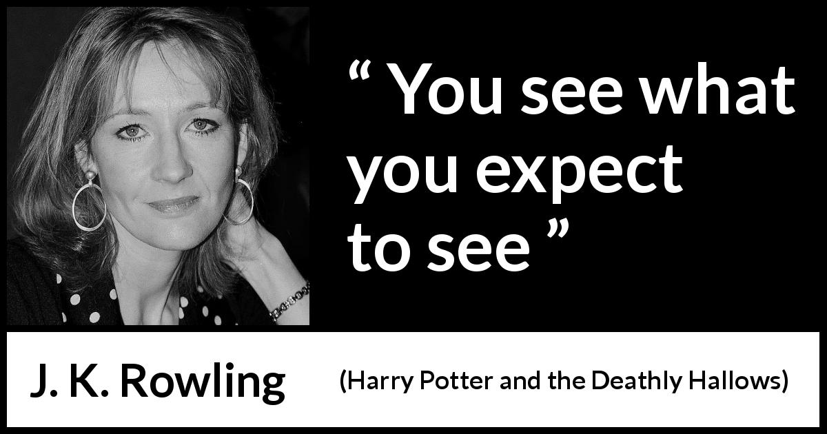 J. K. Rowling quote about seeing from Harry Potter and the Deathly Hallows - You see what you expect to see
