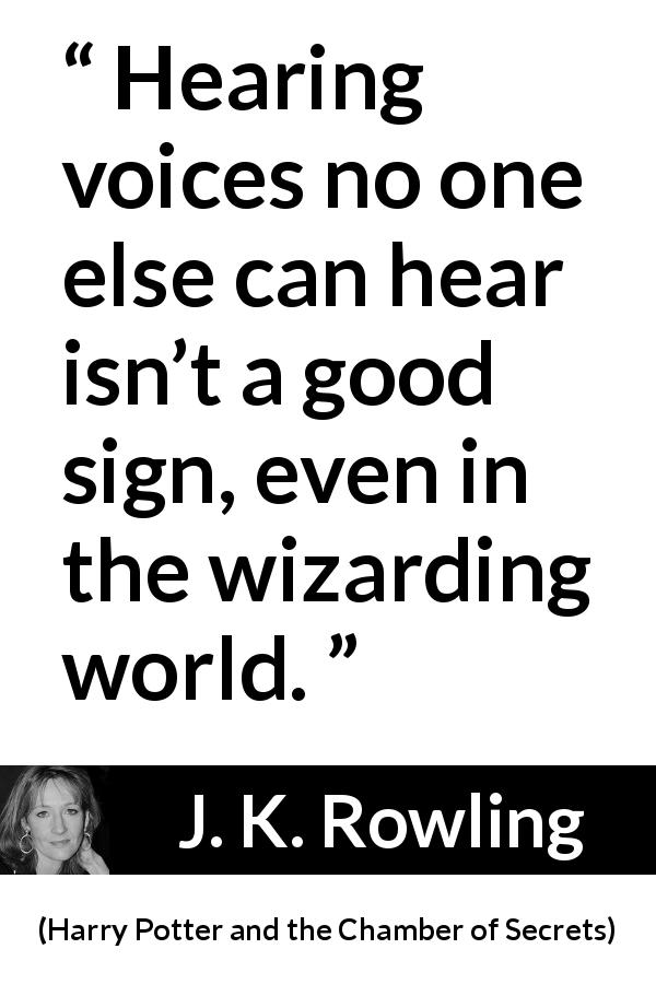 J. K. Rowling quote about sign from Harry Potter and the Chamber of Secrets - Hearing voices no one else can hear isn’t a good sign, even in the wizarding world.
