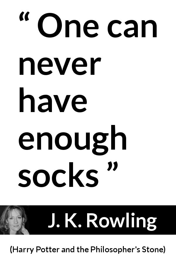 J. K. Rowling quote about socks from Harry Potter and the Philosopher's Stone - One can never have enough socks