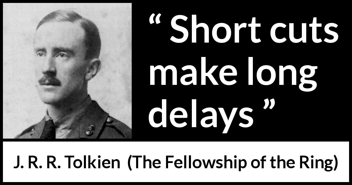 J. R. R. Tolkien quote about delay from The Fellowship of the Ring - Short cuts make long delays