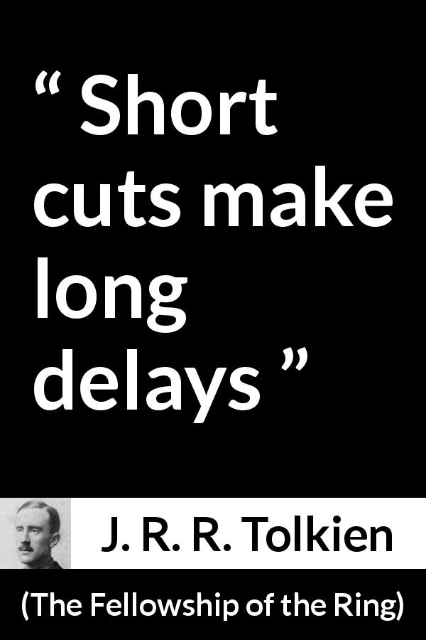 J. R. R. Tolkien quote about delay from The Fellowship of the Ring - Short cuts make long delays
