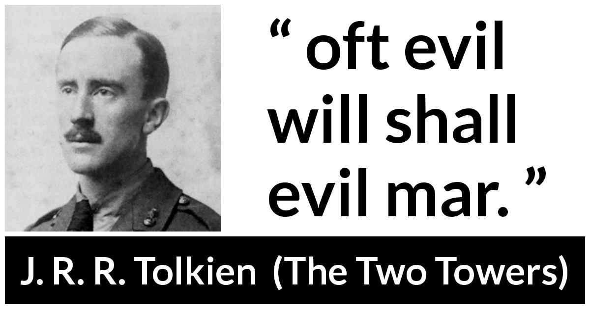 J. R. R. Tolkien quote about evil from The Two Towers - oft evil will shall evil mar.