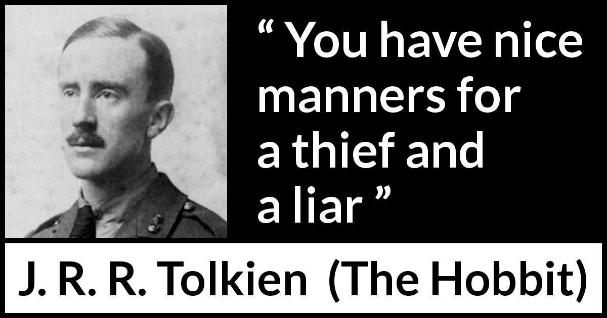 J. R. R. Tolkien quote about lies from The Hobbit - You have nice manners for a thief and a liar