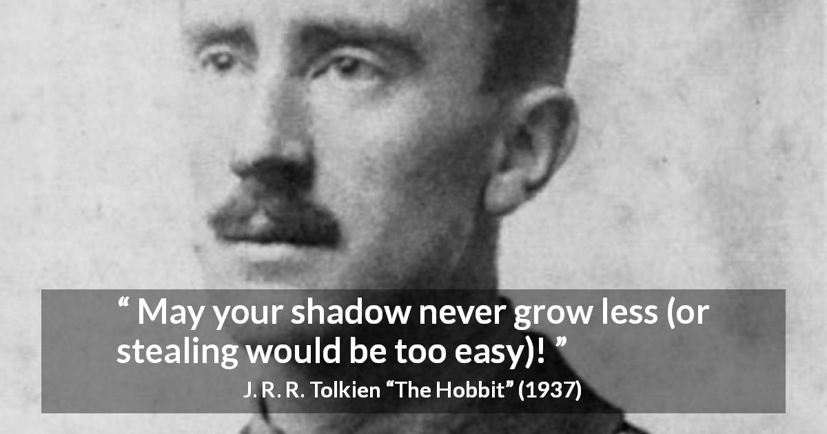 J. R. R. Tolkien quote about shadow from The Hobbit - May your shadow never grow less (or stealing would be too easy)!