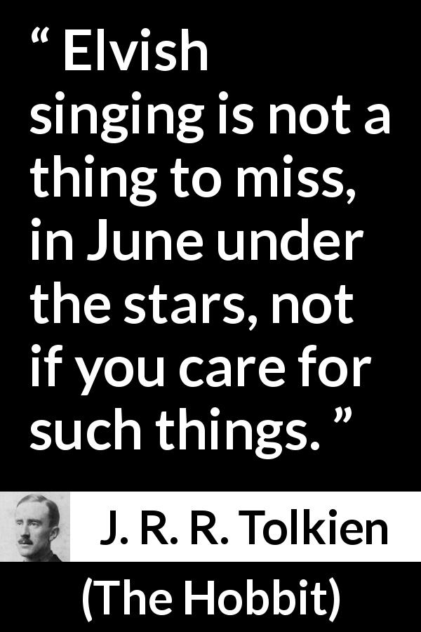 J. R. R. Tolkien quote about stars from The Hobbit - Elvish singing is not a thing to miss, in June under the stars, not if you care for such things.