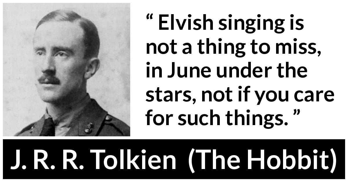 J. R. R. Tolkien quote about stars from The Hobbit - Elvish singing is not a thing to miss, in June under the stars, not if you care for such things.