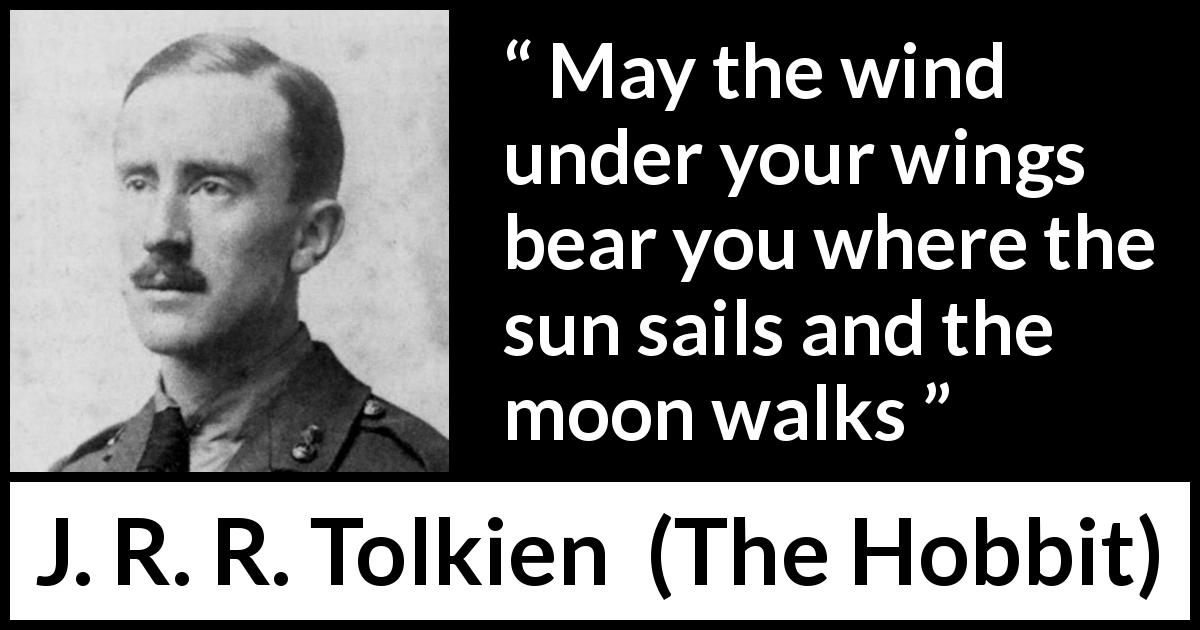 J. R. R. Tolkien quote about wind from The Hobbit - May the wind under your wings bear you where the sun sails and the moon walks