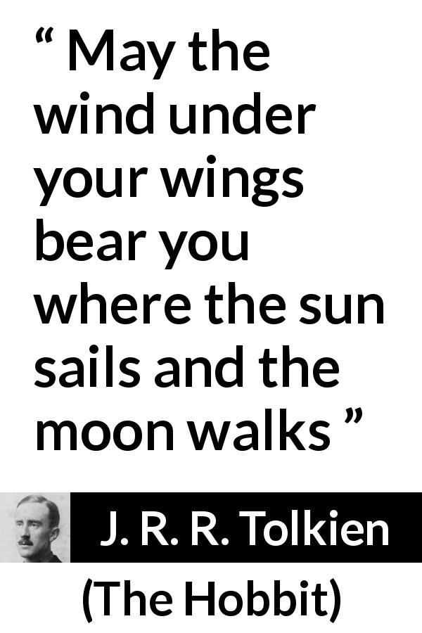 J. R. R. Tolkien quote about wind from The Hobbit - May the wind under your wings bear you where the sun sails and the moon walks