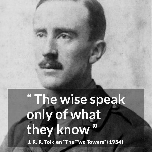 J. R. R. Tolkien quote about wisdom from The Two Towers - The wise speak only of what they know