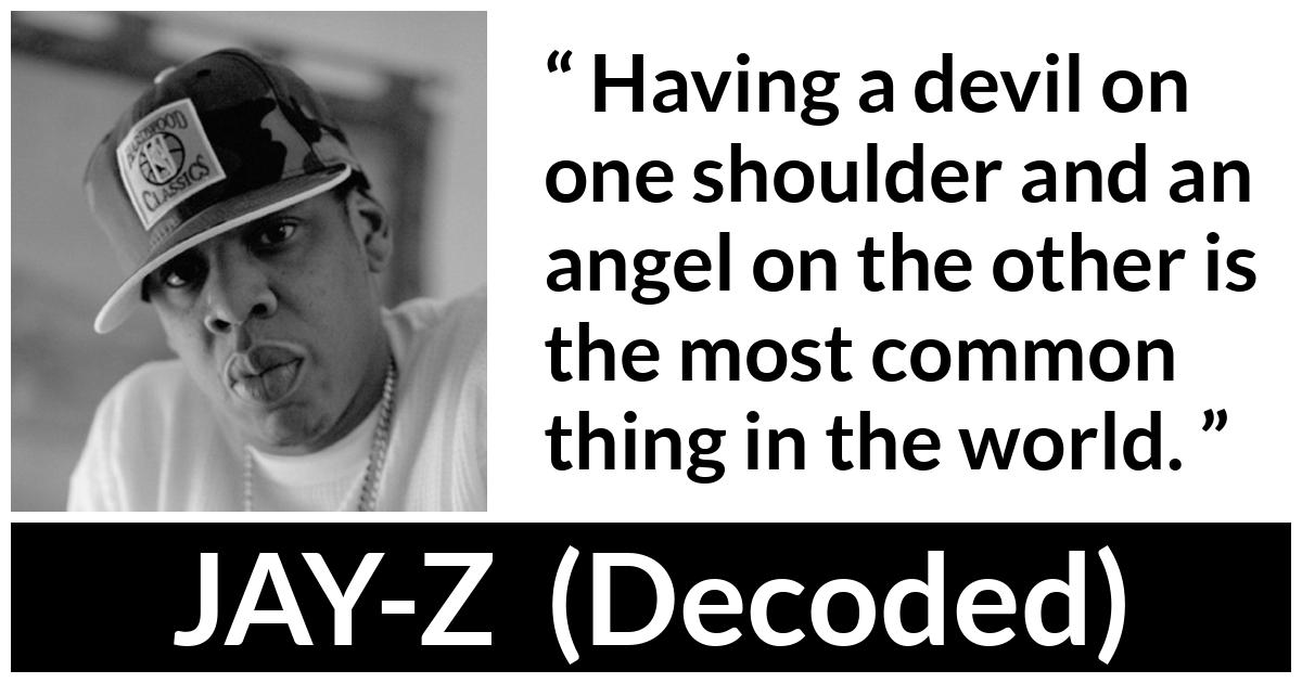 JAY-Z about evil (“Decoded”, 2010) JAY-Z about evil (“Decoded”, 2010) - Having a devil on one shoulder and an angel on the other is the most common thing in the world.