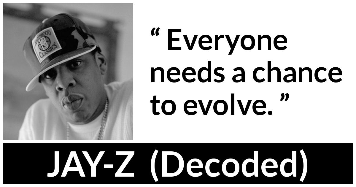 JAY-Z quote about chance from Decoded - Everyone needs a chance to evolve.