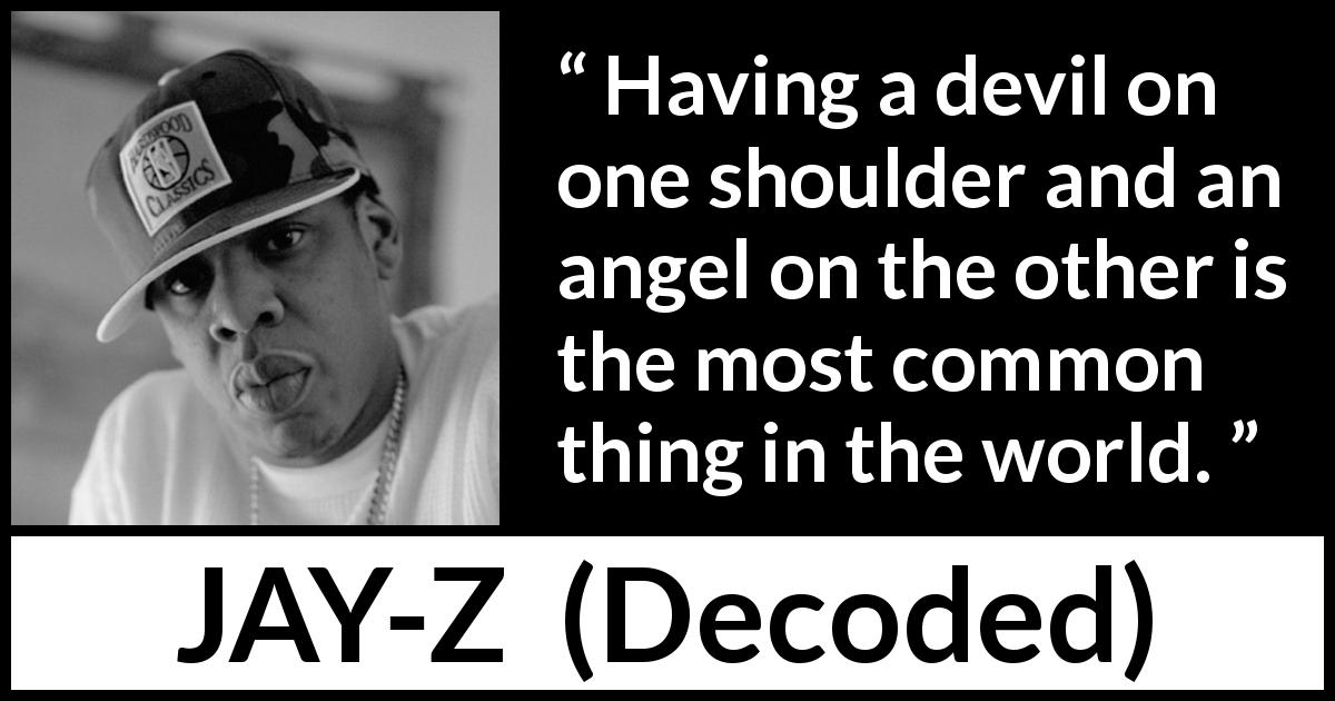 JAY-Z quote about evil from Decoded - Having a devil on one shoulder and an angel on the other is the most common thing in the world.