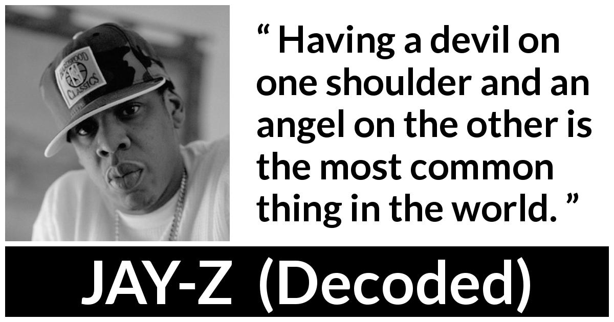 JAY-Z quote about evil from Decoded - Having a devil on one shoulder and an angel on the other is the most common thing in the world.