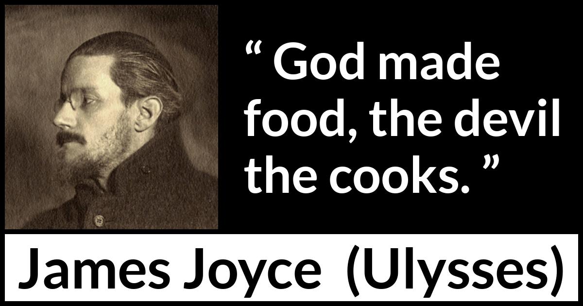 James Joyce quote about God from Ulysses - God made food, the devil the cooks.